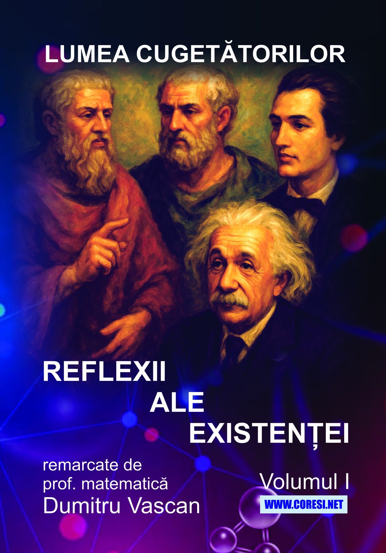 Lumea cugetătorilor. Reflexii ale existenței remarcate de prof. matematică Dumitru Vascan. Vol. l
